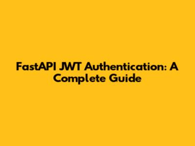 FastAPI JWT Authentication: A Complete Guide