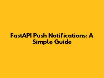 FastAPI Push Notifications: A Simple Guide