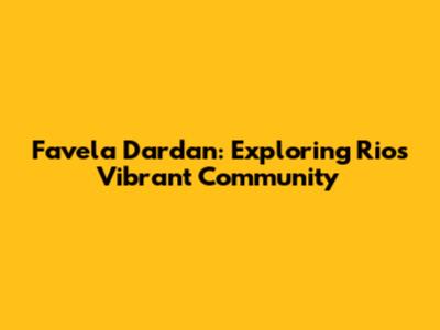 Favela Dardan: Exploring Rio's Vibrant Community