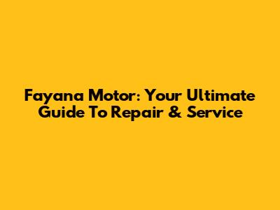 Fayana Motor: Your Ultimate Guide To Repair & Service