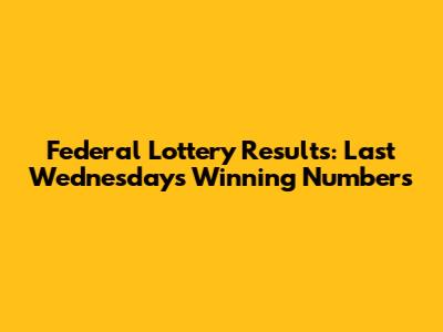 Federal Lottery Results: Last Wednesday's Winning Numbers