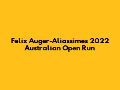 Felix Auger-Aliassime's 2022 Australian Open Run