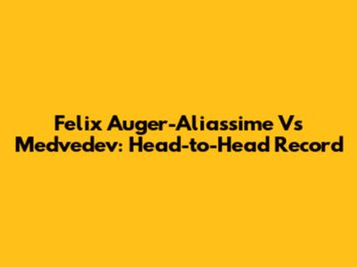 Felix Auger-Aliassime Vs Medvedev: Head-to-Head Record