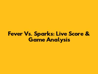 Fever Vs. Sparks: Live Score & Game Analysis