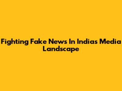 Fighting Fake News In India's Media Landscape
