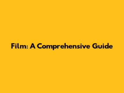 Film: A Comprehensive Guide