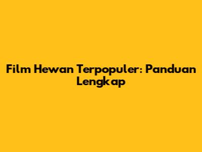 Film Hewan Terpopuler: Panduan Lengkap