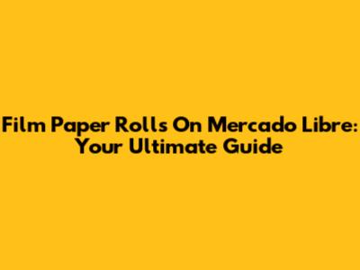 Film Paper Rolls On Mercado Libre: Your Ultimate Guide