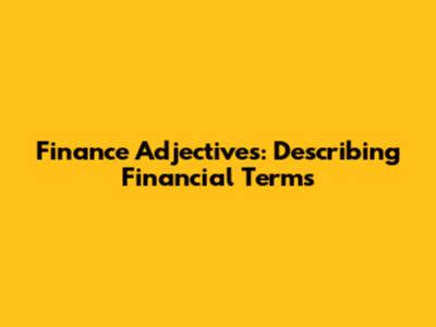 Finance Adjectives: Describing Financial Terms