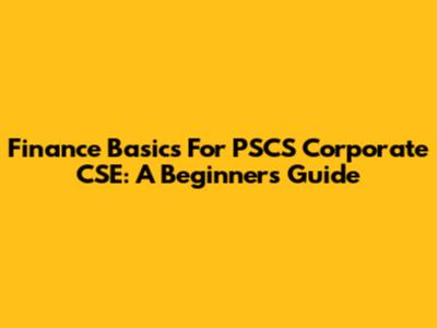 Finance Basics For PSCS Corporate CSE: A Beginner's Guide