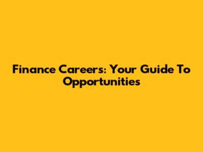 Finance Careers: Your Guide To Opportunities