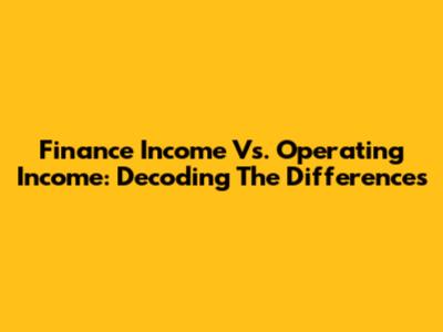 Finance Income Vs. Operating Income: Decoding The Differences