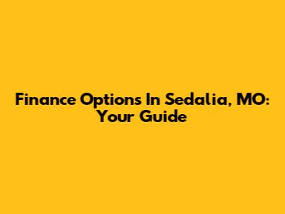 Finance Options In Sedalia, MO: Your Guide