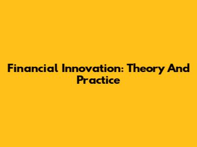 Financial Innovation: Theory And Practice