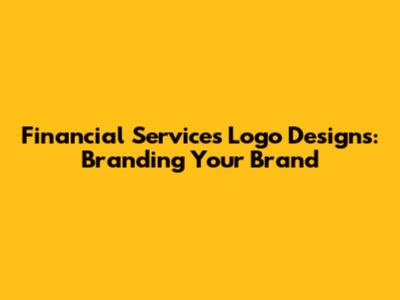 Financial Services Logo Designs: Branding Your Brand