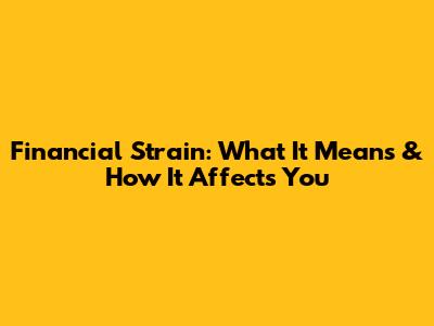 Financial Strain: What It Means & How It Affects You