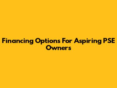 Financing Options For Aspiring PSE Owners