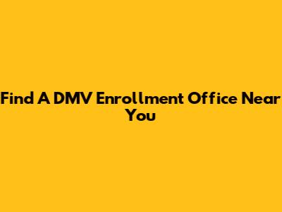 Find A DMV Enrollment Office Near You