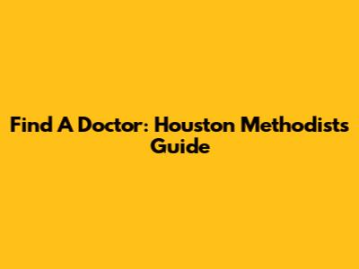 Find A Doctor: Houston Methodist's Guide
