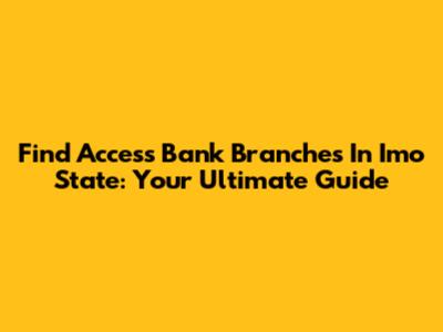 Find Access Bank Branches In Imo State: Your Ultimate Guide