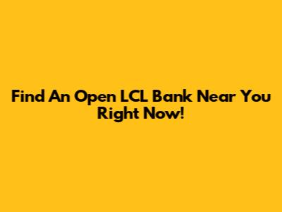 Find An Open LCL Bank Near You Right Now!