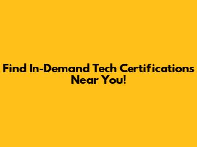 Find In-Demand Tech Certifications Near You!