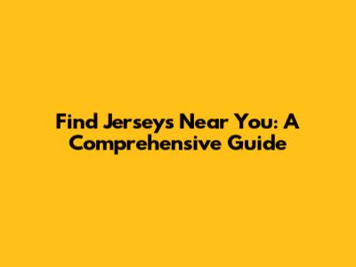 Find Jerseys Near You: A Comprehensive Guide