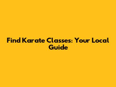 Find Karate Classes: Your Local Guide