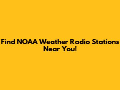 Find NOAA Weather Radio Stations Near You!
