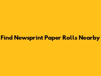 Find Newsprint Paper Rolls Nearby