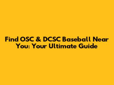 Find OSC & DCSC Baseball Near You: Your Ultimate Guide