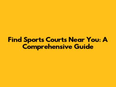Find Sports Courts Near You: A Comprehensive Guide