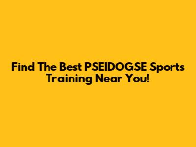 Find The Best PSEIDOGSE Sports Training Near You!