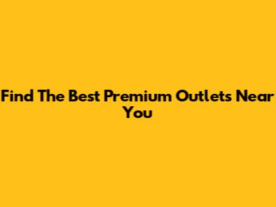 Find The Best Premium Outlets Near You