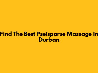 Find The Best Pseisparse Massage In Durban