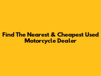 Find The Nearest & Cheapest Used Motorcycle Dealer