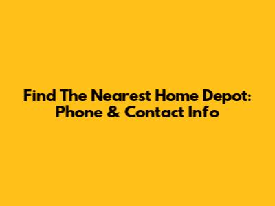 Find The Nearest Home Depot: Phone & Contact Info