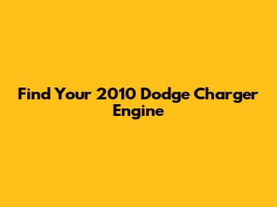 Find Your 2010 Dodge Charger Engine