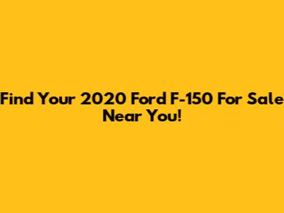 Find Your 2020 Ford F-150 For Sale Near You!