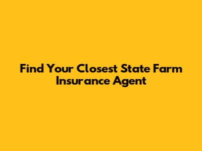Find Your Closest State Farm Insurance Agent