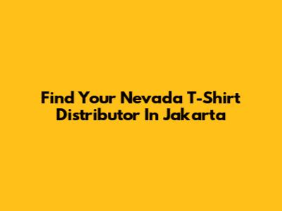Find Your Nevada T-Shirt Distributor In Jakarta