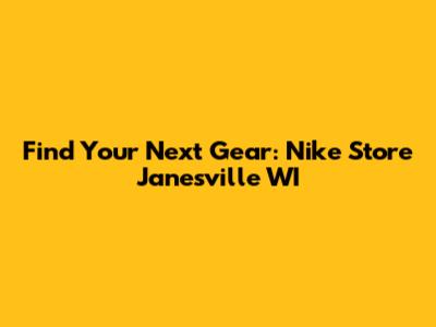 Find Your Next Gear: Nike Store Janesville WI