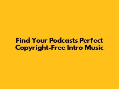 Find Your Podcast's Perfect Copyright-Free Intro Music