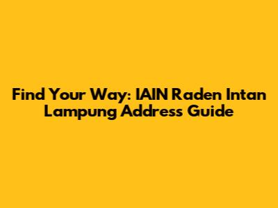 Find Your Way: IAIN Raden Intan Lampung Address Guide