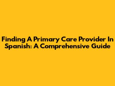 Finding A Primary Care Provider In Spanish: A Comprehensive Guide
