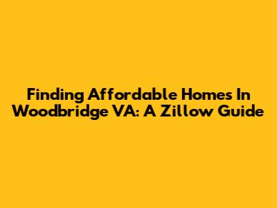Finding Affordable Homes In Woodbridge VA: A Zillow Guide