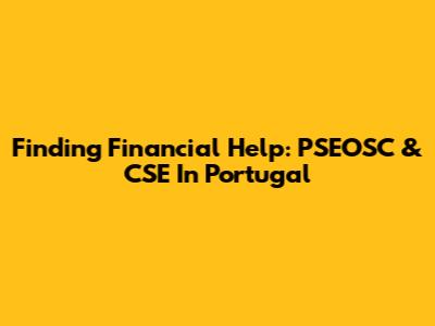 Finding Financial Help: PSEOSC & CSE In Portugal