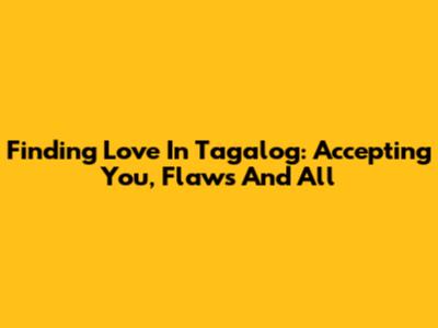 Finding Love In Tagalog: Accepting You, Flaws And All