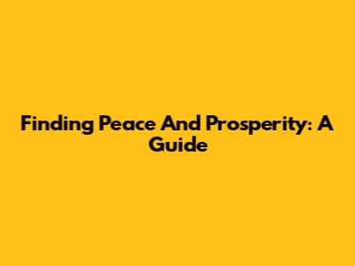Finding Peace And Prosperity: A Guide