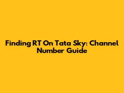 Finding RT On Tata Sky: Channel Number Guide
